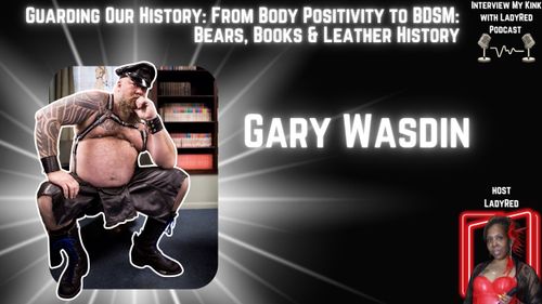 Ep 21:Gary Wasdin-Guarding Our History: From Body Positivity to BDSM: Bears, Books & Leather History